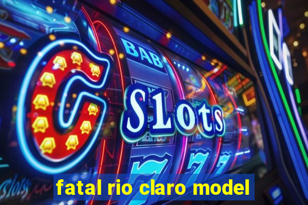 fatal rio claro model